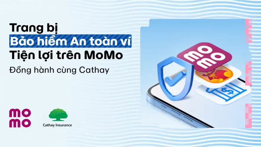 Bảo hiểm An toàn ví điện tử MoMo từ Cathay – Giải pháp bảo vệ tài khoản toàn diện